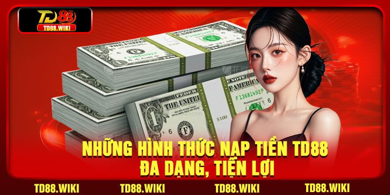 Những hình thức nạp tiền TD88 đa dạng, tiện lợi